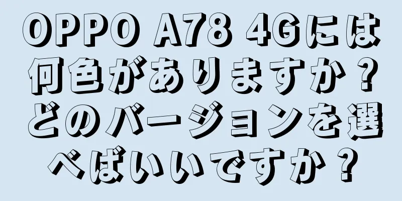 OPPO A78 4Gには何色がありますか？どのバージョンを選べばいいですか？