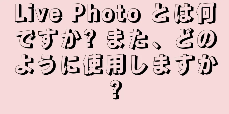Live Photo とは何ですか? また、どのように使用しますか?