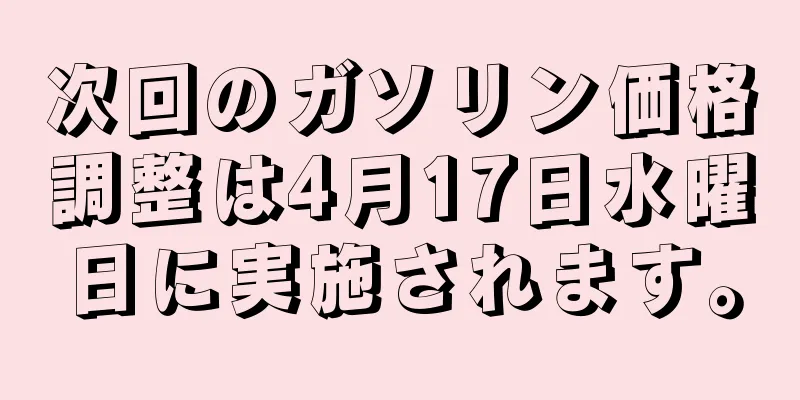 次回のガソリン価格調整は4月17日水曜日に実施されます。