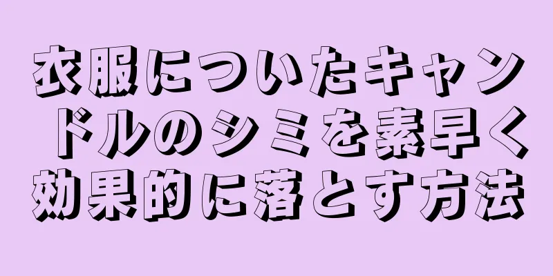 衣服についたキャンドルのシミを素早く効果的に落とす方法