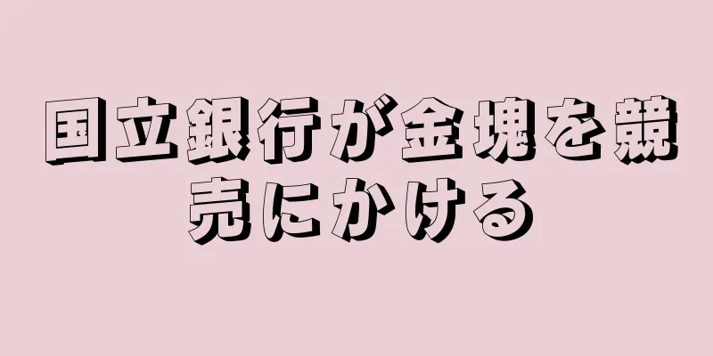 国立銀行が金塊を競売にかける