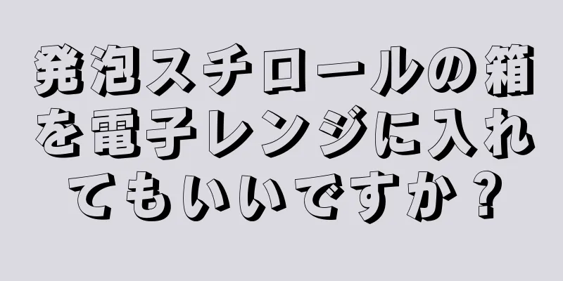 発泡スチロールの箱を電子レンジに入れてもいいですか？