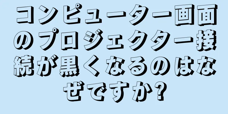 コンピューター画面のプロジェクター接続が黒くなるのはなぜですか?