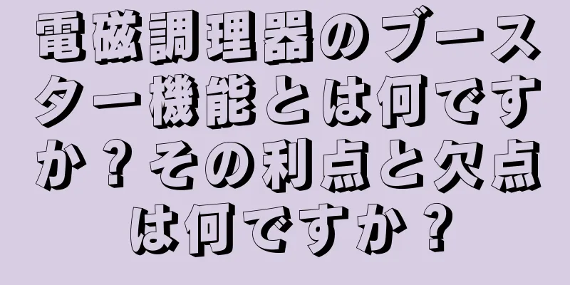 電磁調理器のブースター機能とは何ですか？その利点と欠点は何ですか？