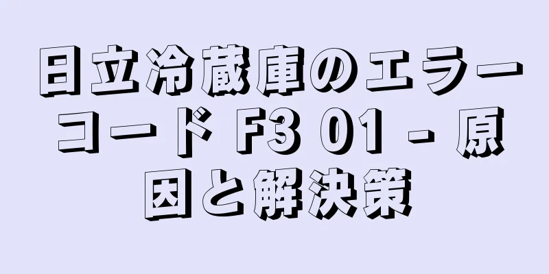 日立冷蔵庫のエラーコード F3 01 - 原因と解決策