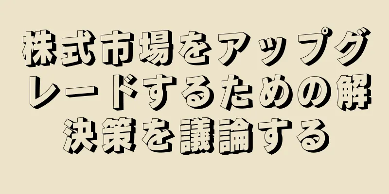株式市場をアップグレードするための解決策を議論する