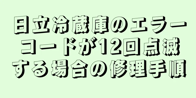 日立冷蔵庫のエラーコードが12回点滅する場合の修理手順