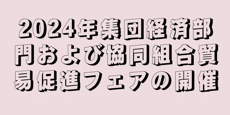 2024年集団経済部門および協同組合貿易促進フェアの開催
