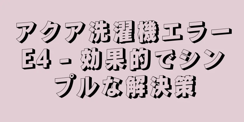 アクア洗濯機エラーE4 - 効果的でシンプルな解決策