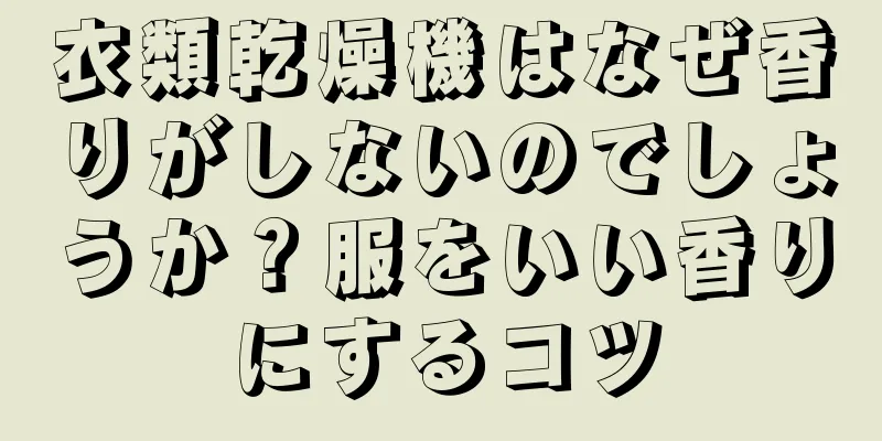 衣類乾燥機はなぜ香りがしないのでしょうか？服をいい香りにするコツ