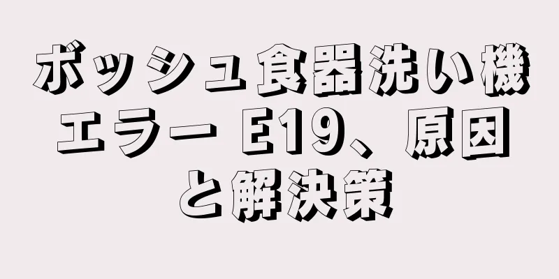 ボッシュ食器洗い機エラー E19、原因と解決策