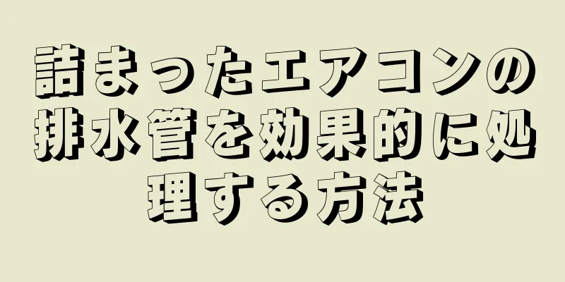 詰まったエアコンの排水管を効果的に処理する方法