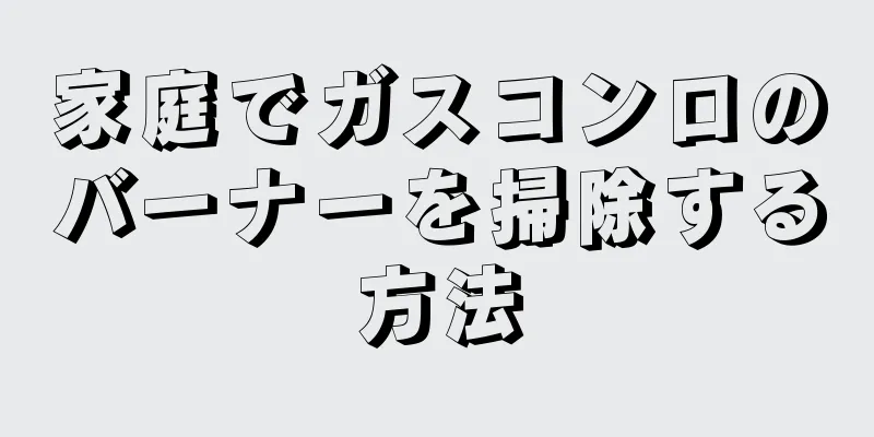 家庭でガスコンロのバーナーを掃除する方法