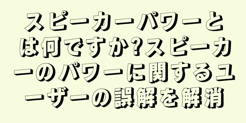 スピーカーパワーとは何ですか?スピーカーのパワーに関するユーザーの誤解を解消