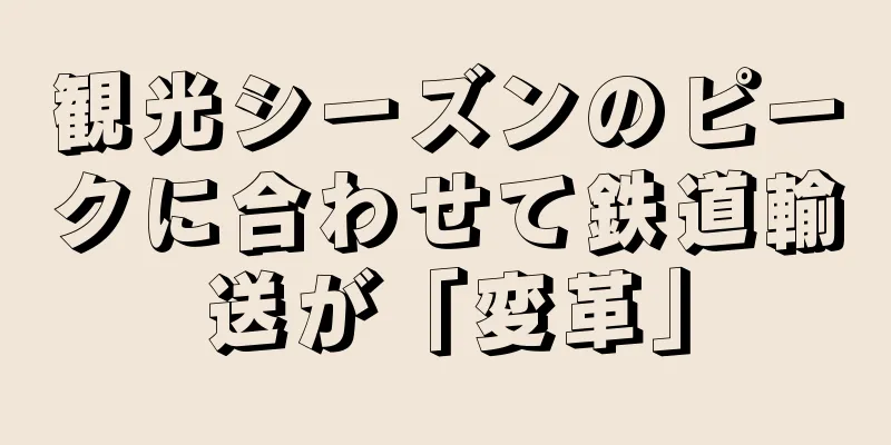 観光シーズンのピークに合わせて鉄道輸送が「変革」