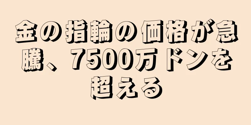 金の指輪の価格が急騰、7500万ドンを超える