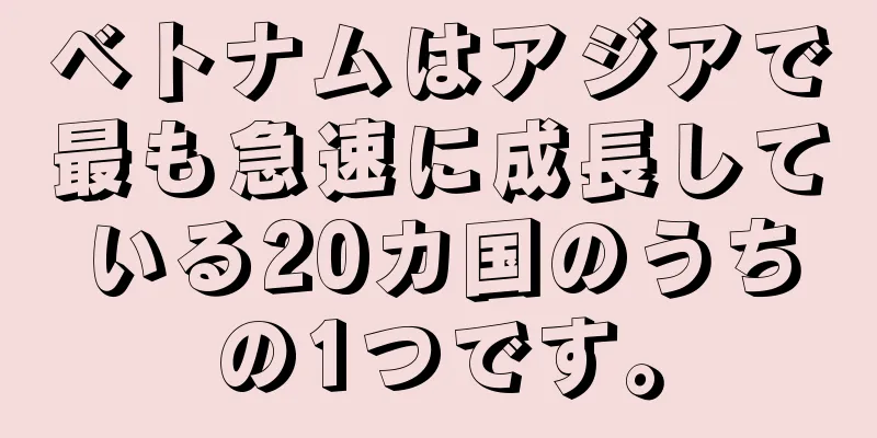 ベトナムはアジアで最も急速に成長している20カ国のうちの1つです。