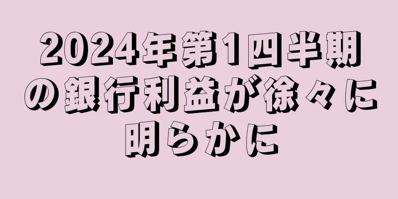 2024年第1四半期の銀行利益が徐々に明らかに