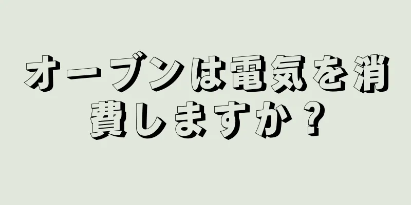オーブンは電気を消費しますか？