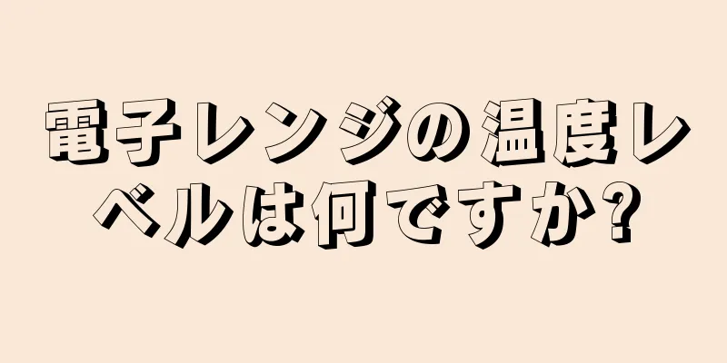 電子レンジの温度レベルは何ですか?