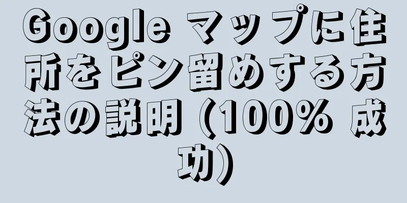 Google マップに住所をピン留めする方法の説明 (100% 成功)