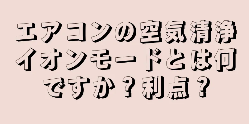エアコンの空気清浄イオンモードとは何ですか？利点？