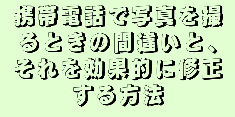 携帯電話で写真を撮るときの間違いと、それを効果的に修正する方法