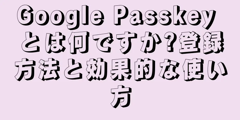 Google Passkey とは何ですか?登録方法と効果的な使い方