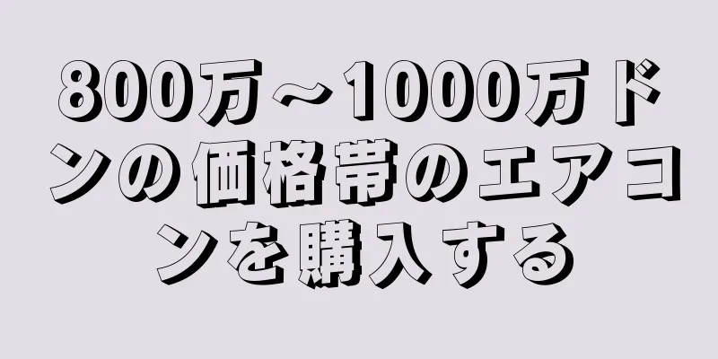 800万～1000万ドンの価格帯のエアコンを購入する