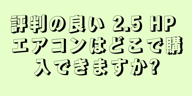 評判の良い 2.5 HP エアコンはどこで購入できますか?