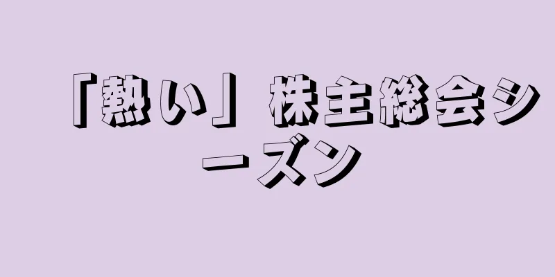「熱い」株主総会シーズン