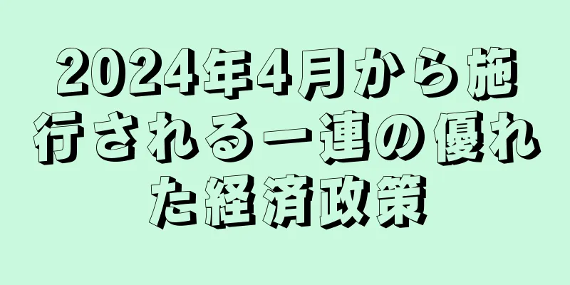 2024年4月から施行される一連の優れた経済政策