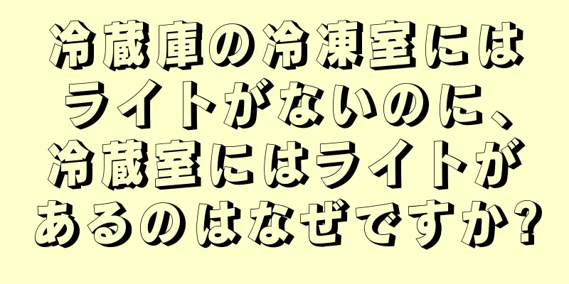 冷蔵庫の冷凍室にはライトがないのに、冷蔵室にはライトがあるのはなぜですか?