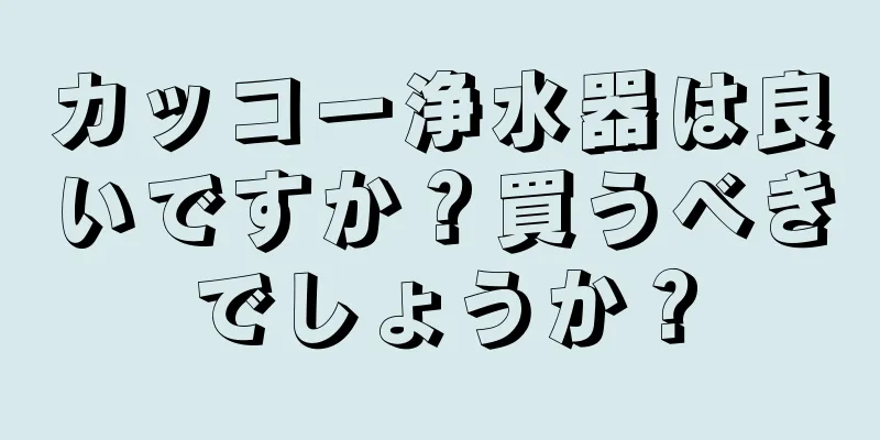 カッコー浄水器は良いですか？買うべきでしょうか？