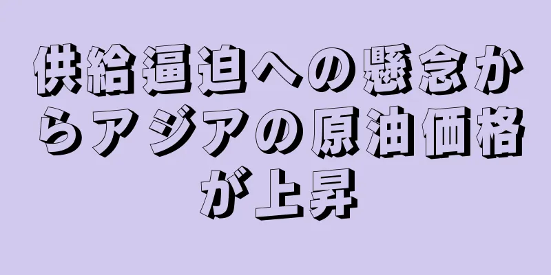 供給逼迫への懸念からアジアの原油価格が上昇