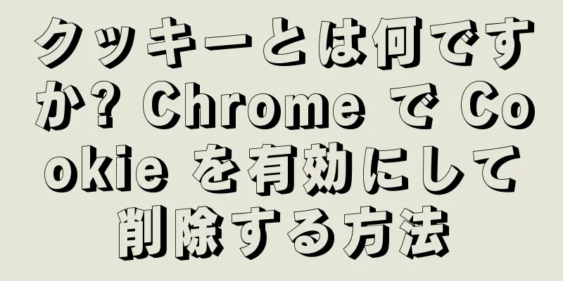 クッキーとは何ですか? Chrome で Cookie を有効にして削除する方法