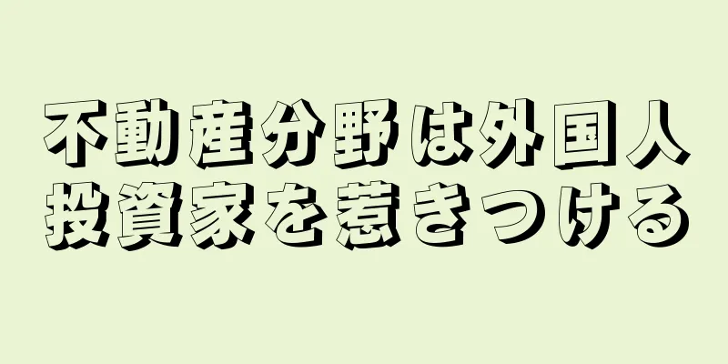 不動産分野は外国人投資家を惹きつける