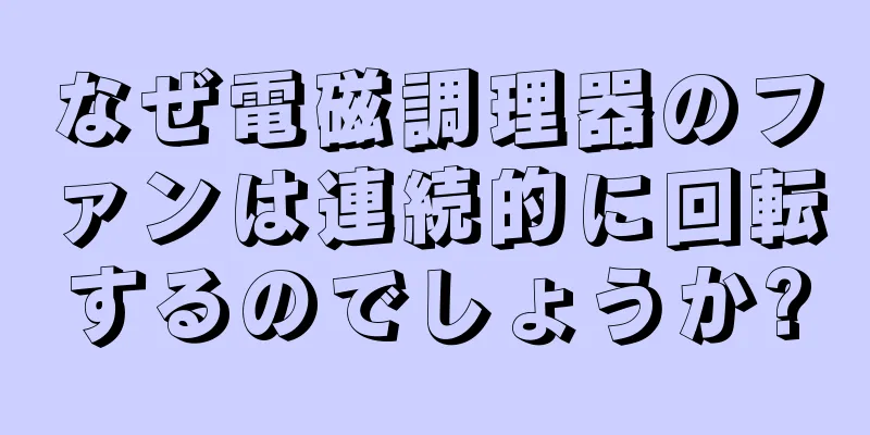 なぜ電磁調理器のファンは連続的に回転するのでしょうか?