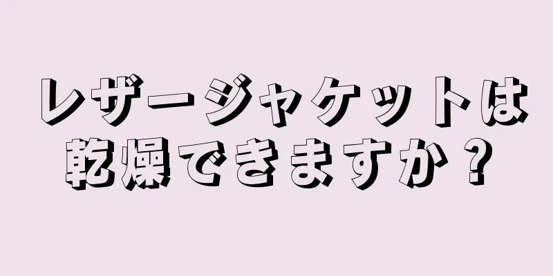 レザージャケットは乾燥できますか？