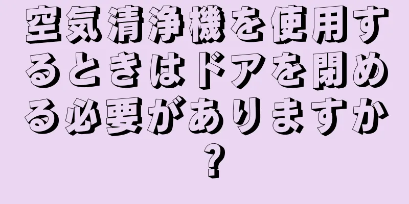 空気清浄機を使用するときはドアを閉める必要がありますか？