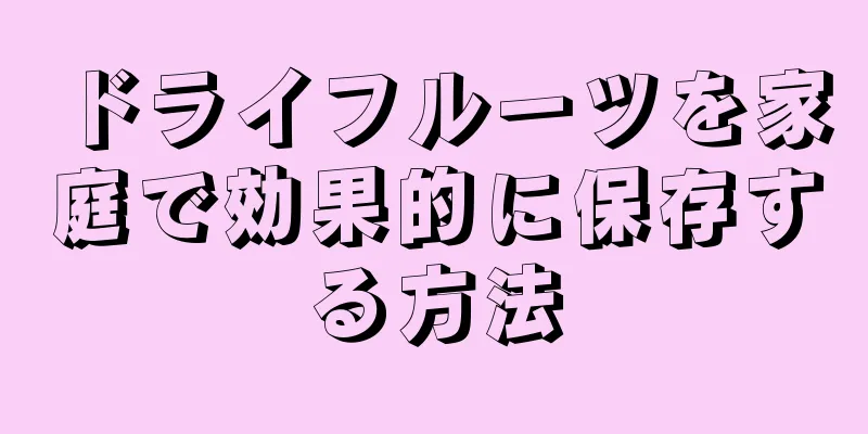 ドライフルーツを家庭で効果的に保存する方法