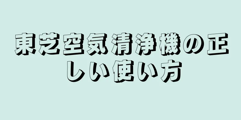 東芝空気清浄機の正しい使い方