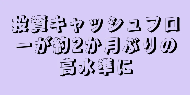 投資キャッシュフローが約2か月ぶりの高水準に