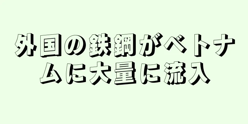 外国の鉄鋼がベトナムに大量に流入