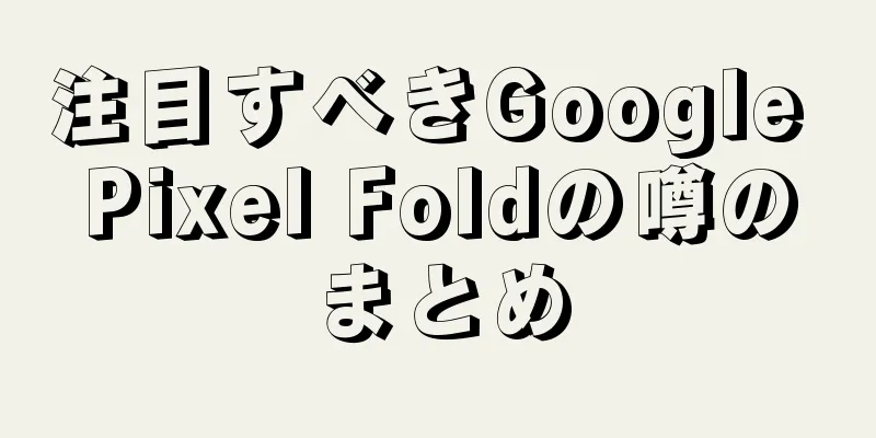 注目すべきGoogle Pixel Foldの噂のまとめ