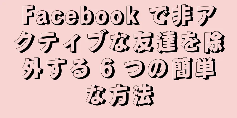 Facebook で非アクティブな友達を除外する 6 つの簡単な方法