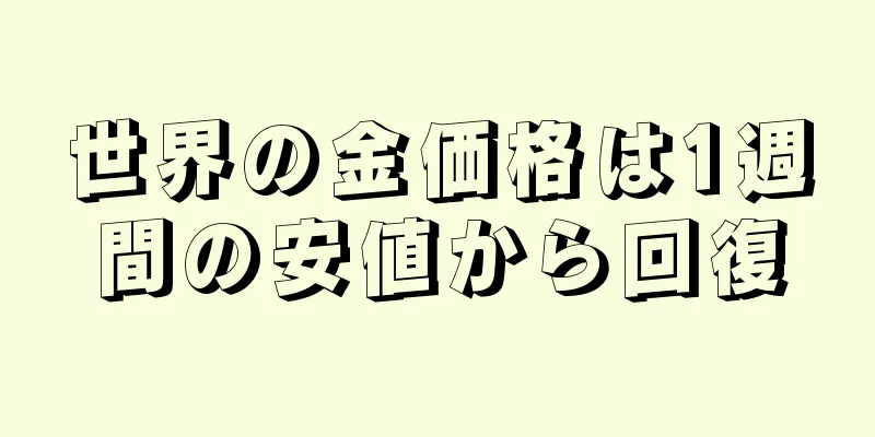 世界の金価格は1週間の安値から回復