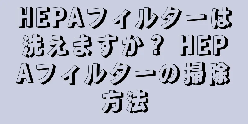 HEPAフィルターは洗えますか？ HEPAフィルターの掃除方法
