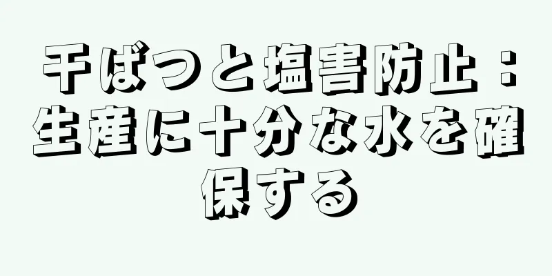 干ばつと塩害防止：生産に十分な水を確保する