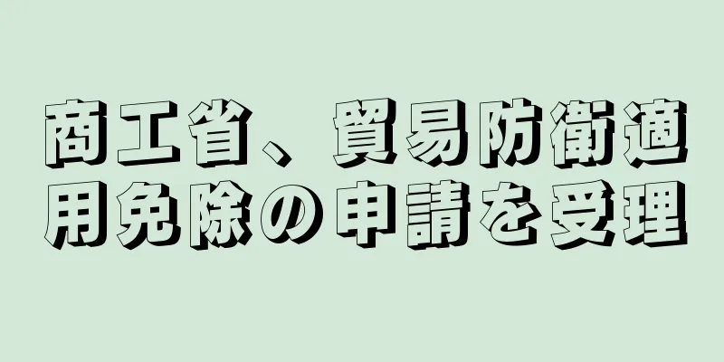 商工省、貿易防衛適用免除の申請を受理
